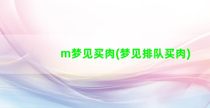 m梦见买肉(梦见排队买肉)