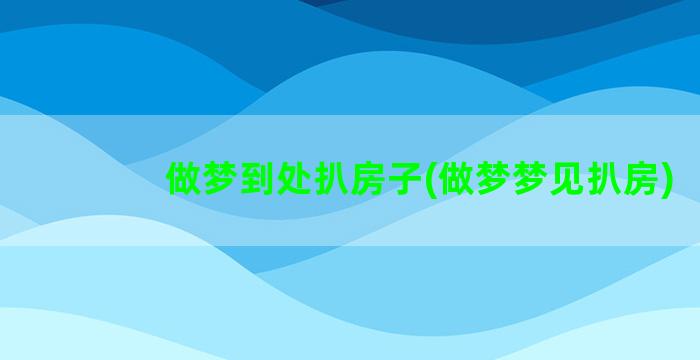 做梦到处扒房子(做梦梦见扒房)