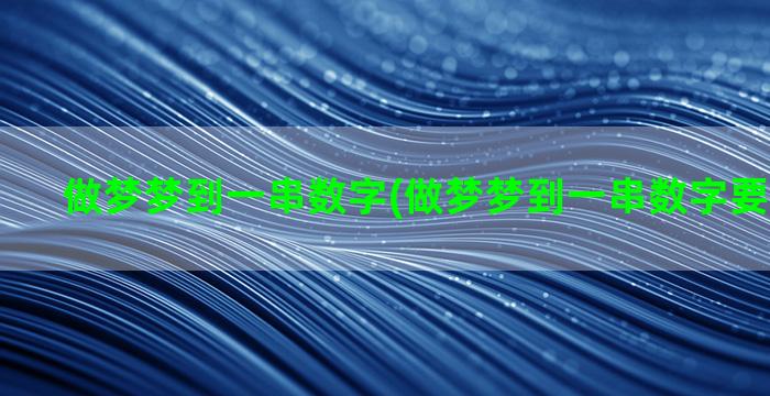 做梦梦到一串数字(做梦梦到一串数字要买彩票吗)