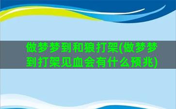 做梦梦到和狼打架(做梦梦到打架见血会有什么预兆)