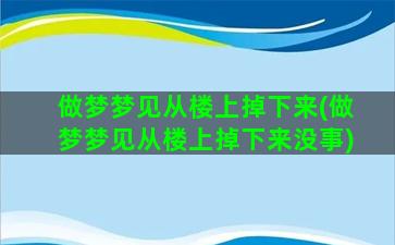 做梦梦见从楼上掉下来(做梦梦见从楼上掉下来没事)