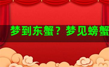 梦到东蟹？梦见螃蟹在动