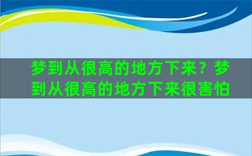 梦到从很高的地方下来？梦到从很高的地方下来很害怕