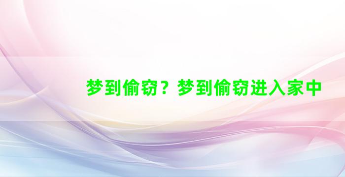 梦到偷窃？梦到偷窃进入家中