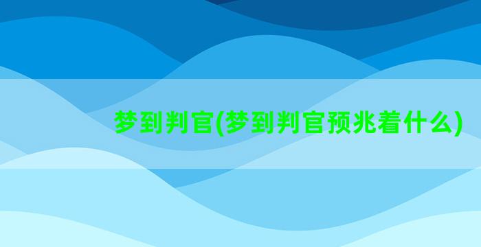 梦到判官(梦到判官预兆着什么)