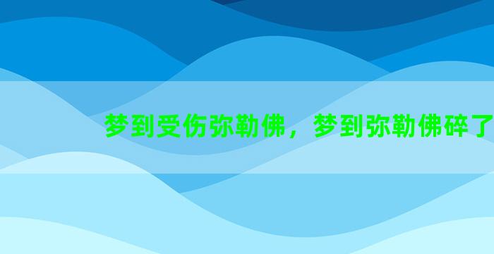 梦到受伤弥勒佛，梦到弥勒佛碎了