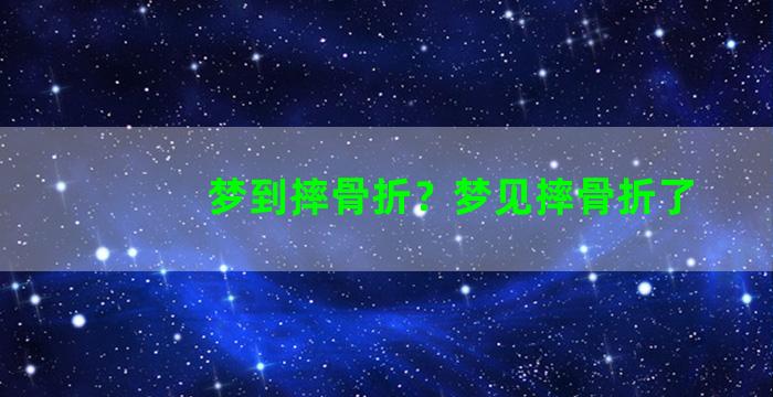 梦到摔骨折？梦见摔骨折了