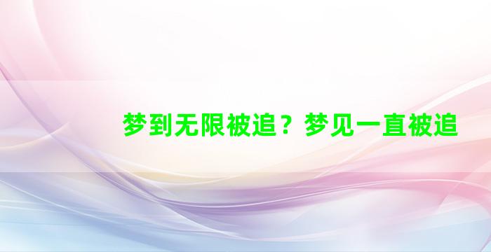 梦到无限被追？梦见一直被追