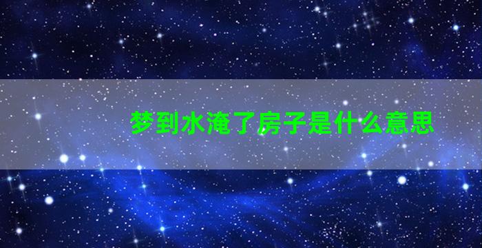 梦到水淹了房子是什么意思