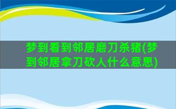 梦到看到邻居磨刀杀猪(梦到邻居拿刀砍人什么意思)