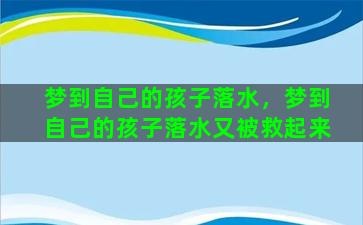 梦到自己的孩子落水，梦到自己的孩子落水又被救起来