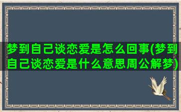 梦到自己谈恋爱是怎么回事(梦到自己谈恋爱是什么意思周公解梦)