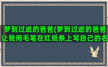 梦到过逝的爸爸(梦到过逝的爸爸让我用毛笔在红纸条上写自己的名字)