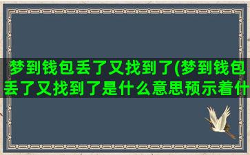 梦到钱包丢了又找到了(梦到钱包丢了又找到了是什么意思预示着什么)