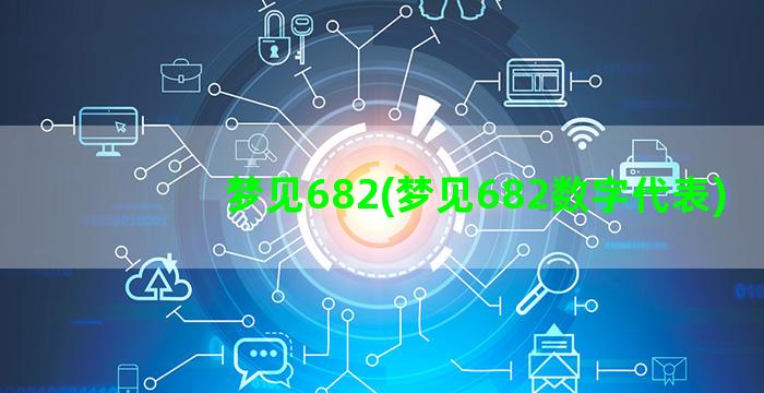 梦见682(梦见682数字代表)