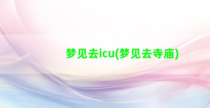 梦见去icu(梦见去寺庙)