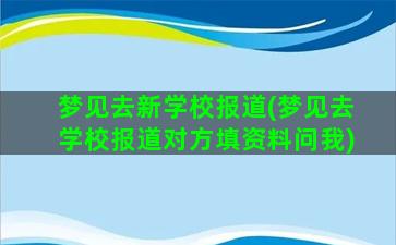 梦见去新学校报道(梦见去学校报道对方填资料问我)