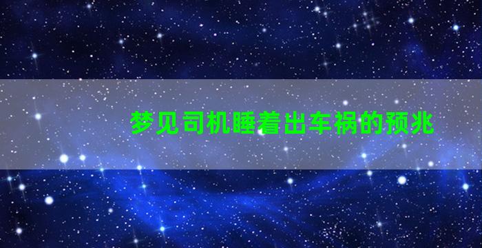 梦见司机睡着出车祸的预兆