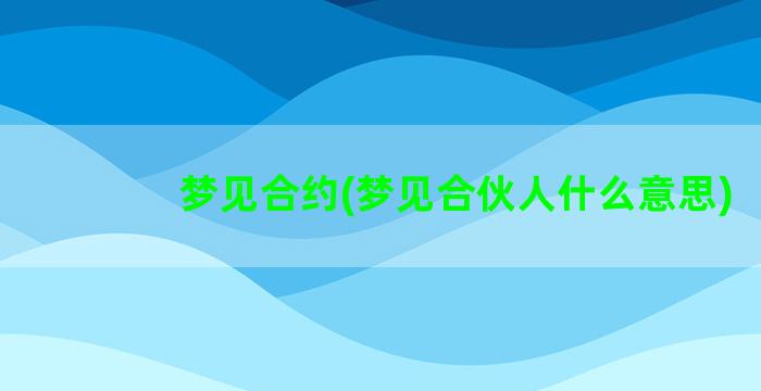 梦见合约(梦见合伙人什么意思)