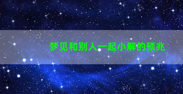 梦见和别人一起小解的预兆