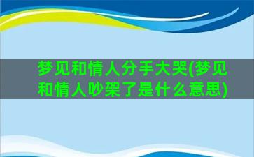 梦见和情人分手大哭(梦见和情人吵架了是什么意思)