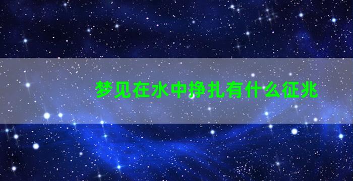 梦见在水中挣扎有什么征兆