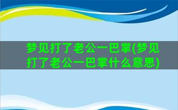 梦见打了老公一巴掌(梦见打了老公一巴掌什么意思)