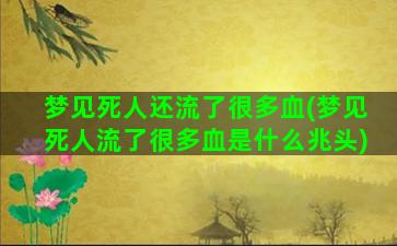 梦见死人还流了很多血(梦见死人流了很多血是什么兆头)