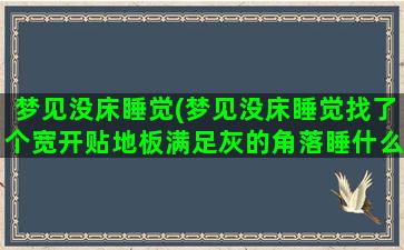 梦见没床睡觉(梦见没床睡觉找了个宽开贴地板满足灰的角落睡什么意思)