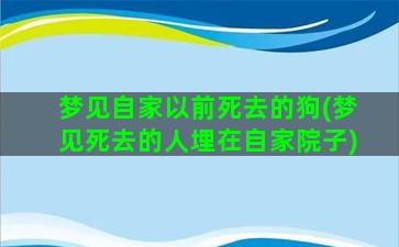 梦见自家以前死去的狗(梦见死去的人埋在自家院子)