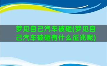 梦见自己汽车被砸(梦见自己汽车被砸有什么征兆呢)