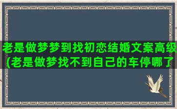 老是做梦梦到找初恋结婚文案高级(老是做梦找不到自己的车停哪了)