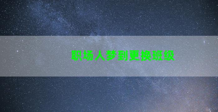 职场人梦到更换班级